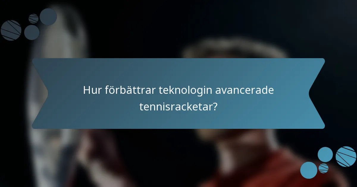 Hur förbättrar teknologin avancerade tennisracketar?