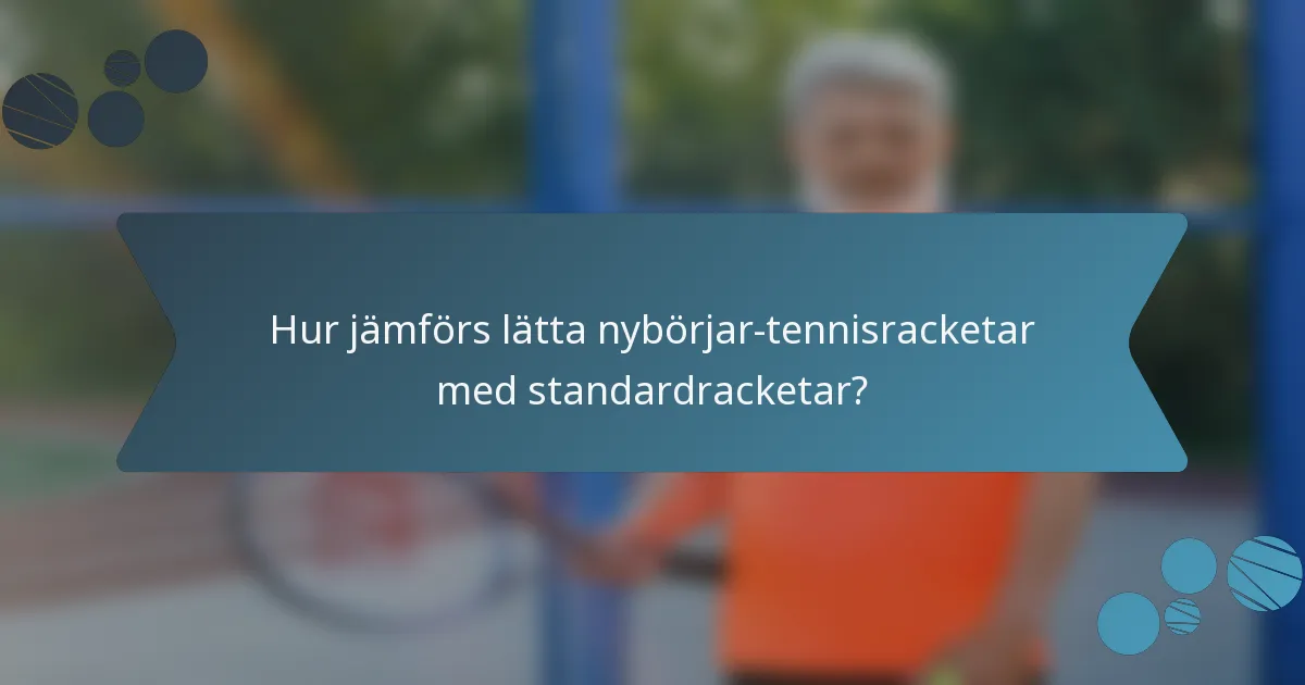 Hur jämförs lätta nybörjar-tennisracketar med standardracketar?