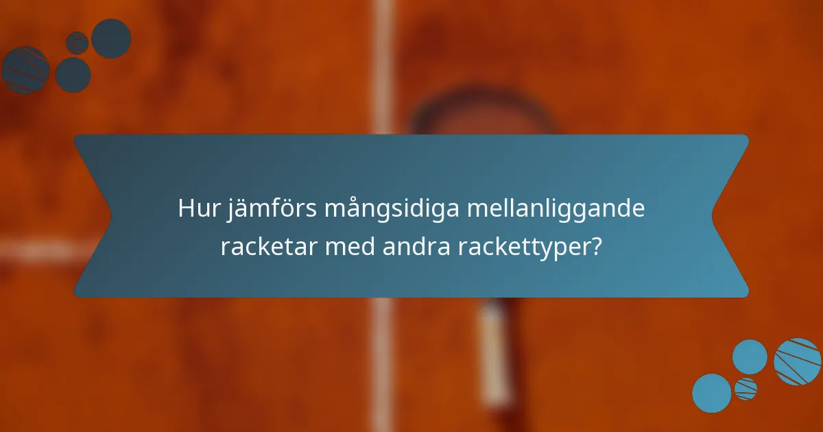 Hur jämförs mångsidiga mellanliggande racketar med andra rackettyper?