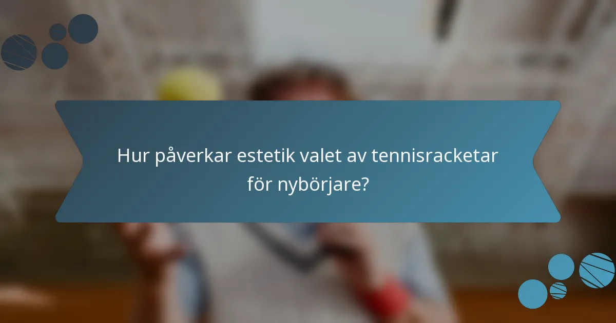 Hur påverkar estetik valet av tennisracketar för nybörjare?