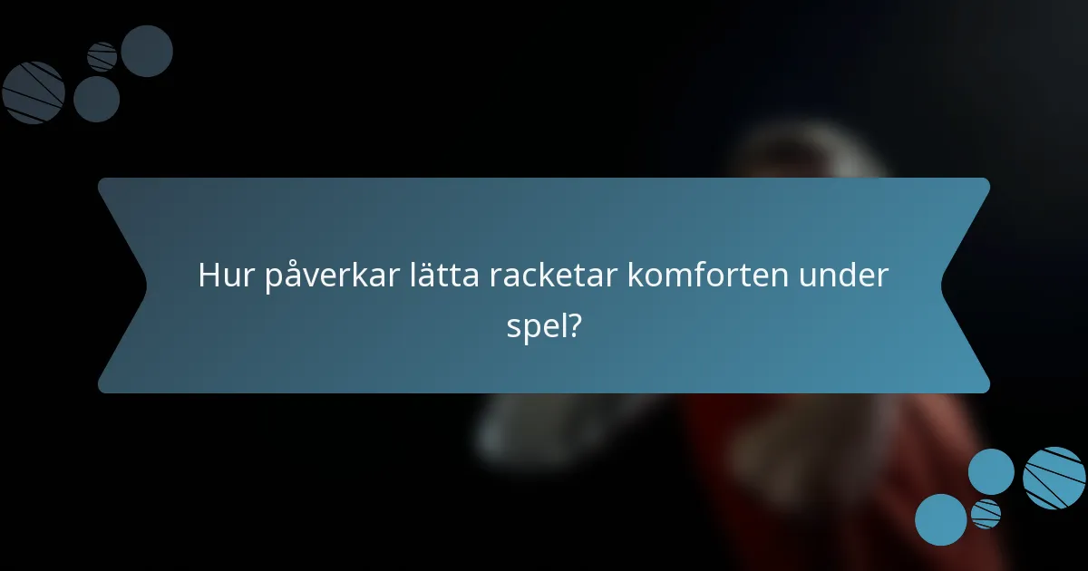 Hur påverkar lätta racketar komforten under spel?