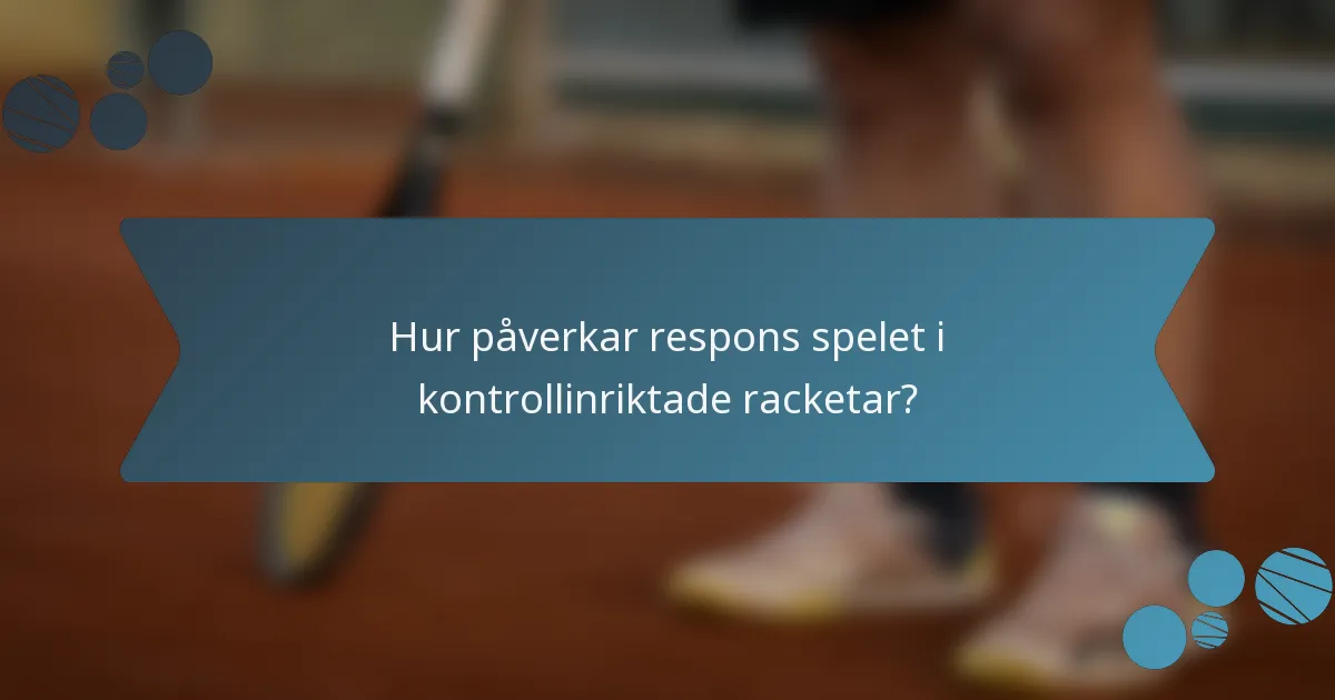 Hur påverkar respons spelet i kontrollinriktade racketar?