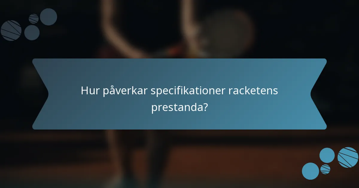Hur påverkar specifikationer racketens prestanda?