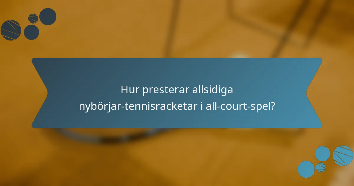 Hur presterar allsidiga nybörjar-tennisracketar i all-court-spel?