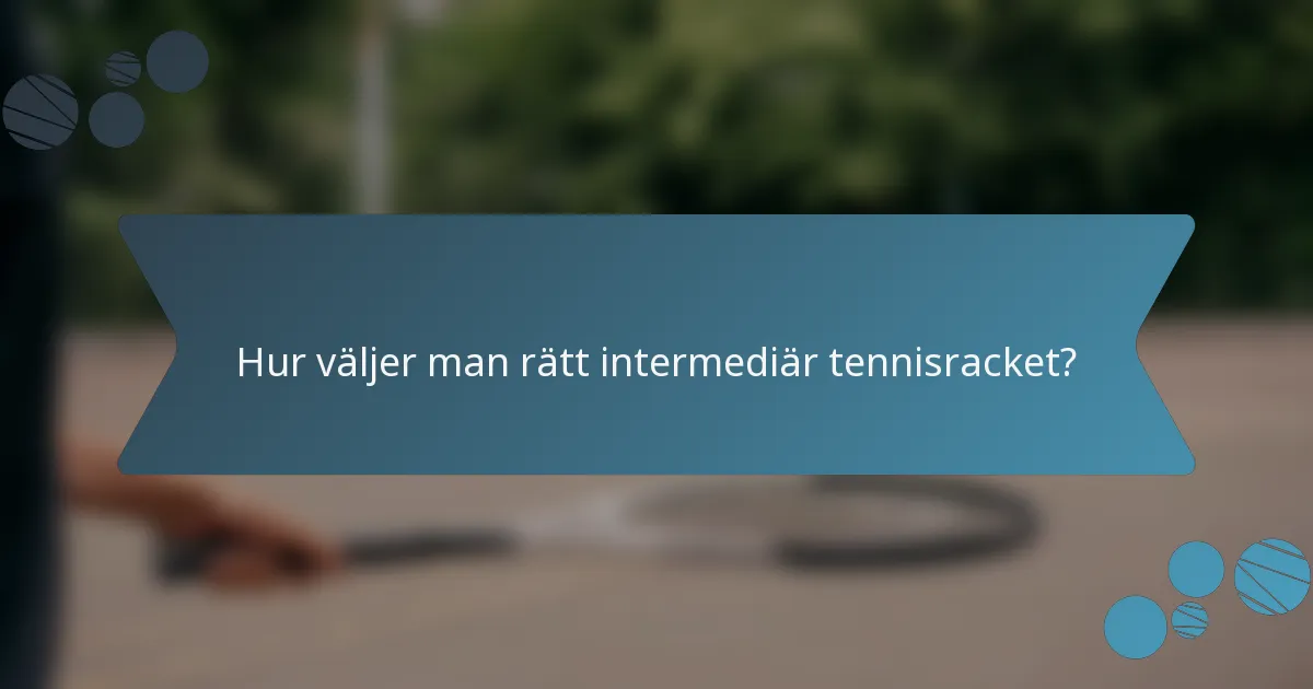 Hur väljer man rätt intermediär tennisracket?