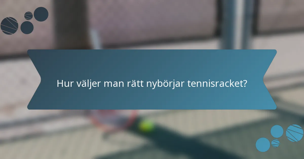 Hur väljer man rätt nybörjar tennisracket?