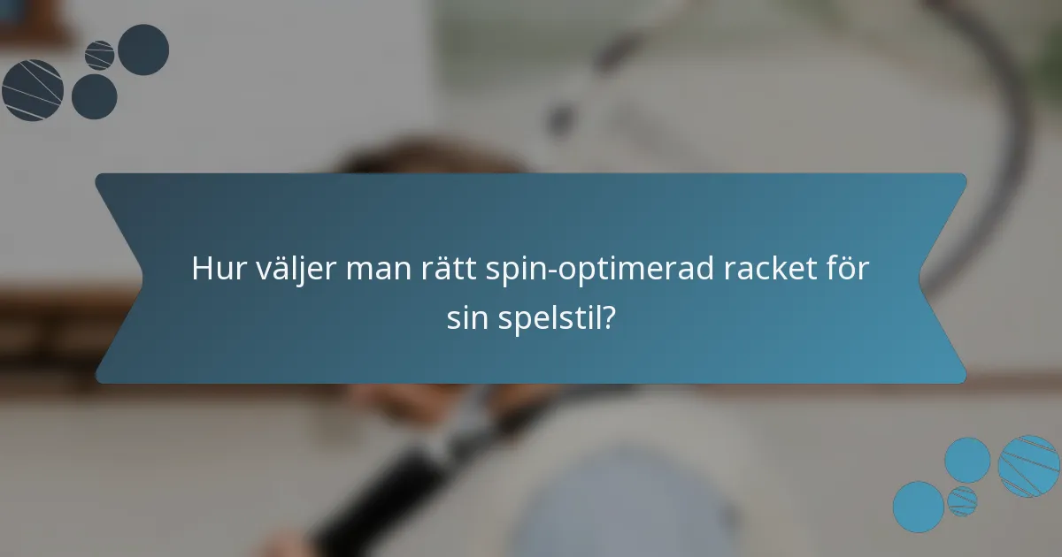 Hur väljer man rätt spin-optimerad racket för sin spelstil?