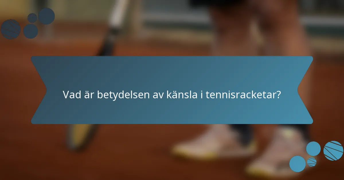 Vad är betydelsen av känsla i tennisracketar?