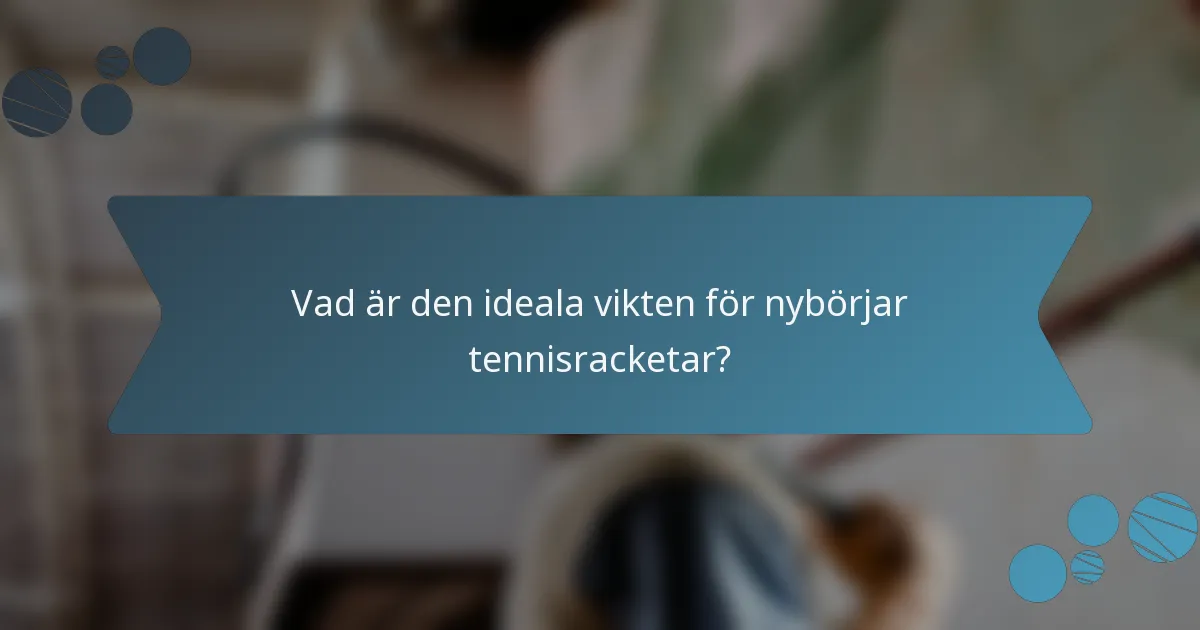 Vad är den ideala vikten för nybörjar tennisracketar?