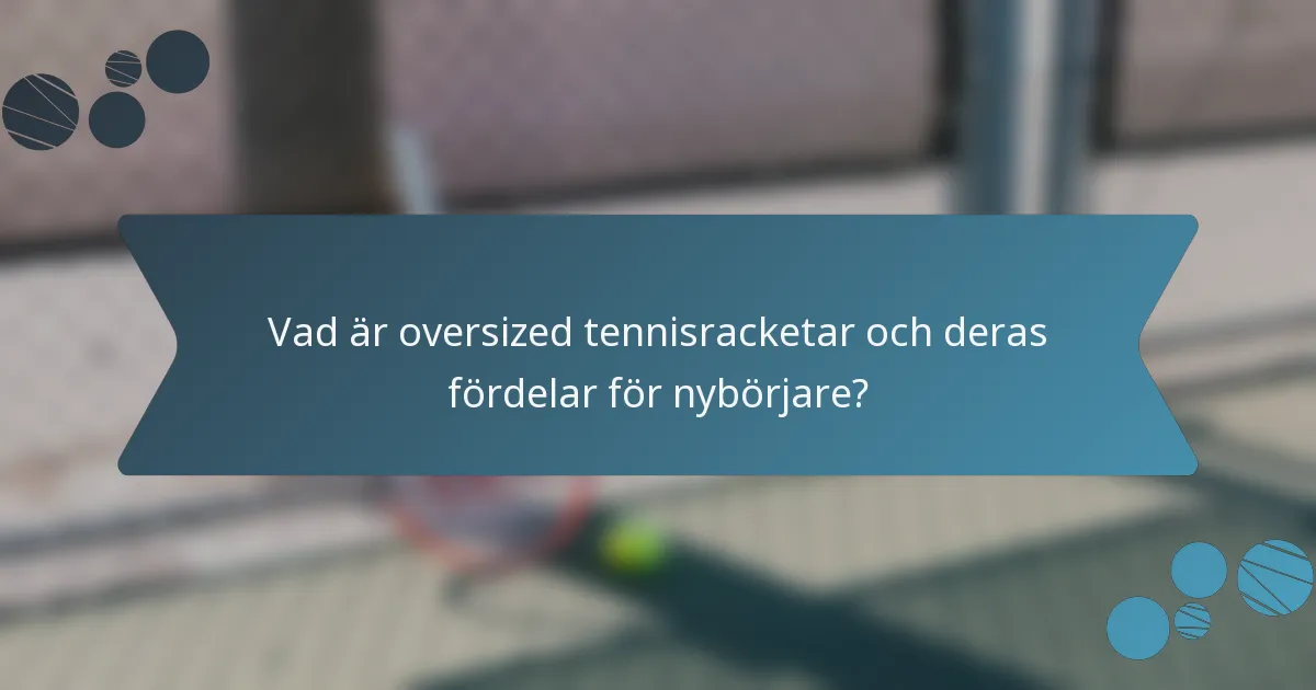 Vad är oversized tennisracketar och deras fördelar för nybörjare?