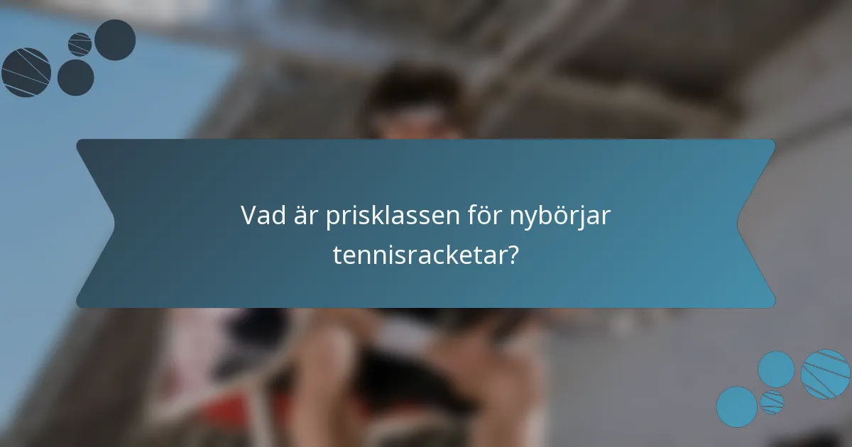 Vad är prisklassen för nybörjar tennisracketar?