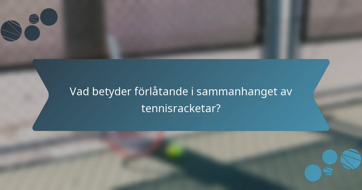 Vad betyder förlåtande i sammanhanget av tennisracketar?