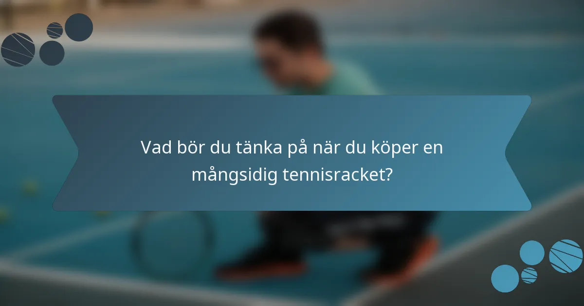 Vad bör du tänka på när du köper en mångsidig tennisracket?