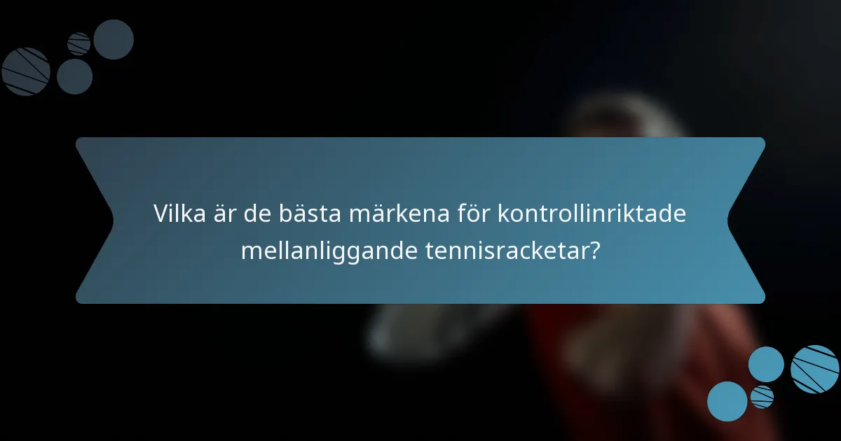 Vilka är de bästa märkena för kontrollinriktade mellanliggande tennisracketar?