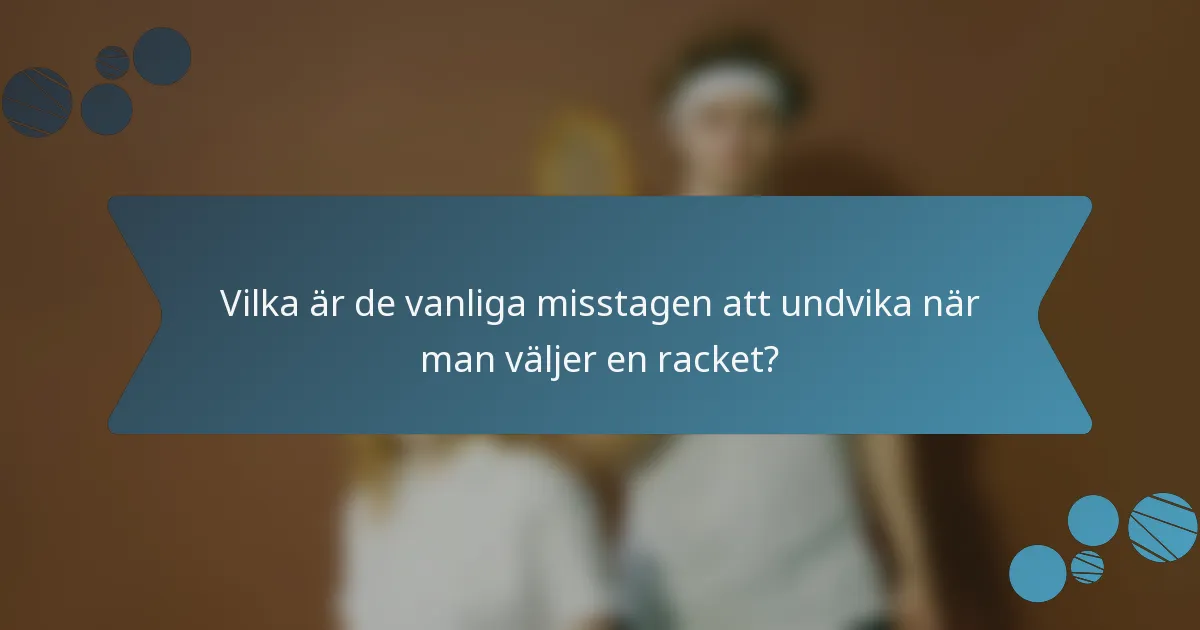 Vilka är de vanliga misstagen att undvika när man väljer en racket?