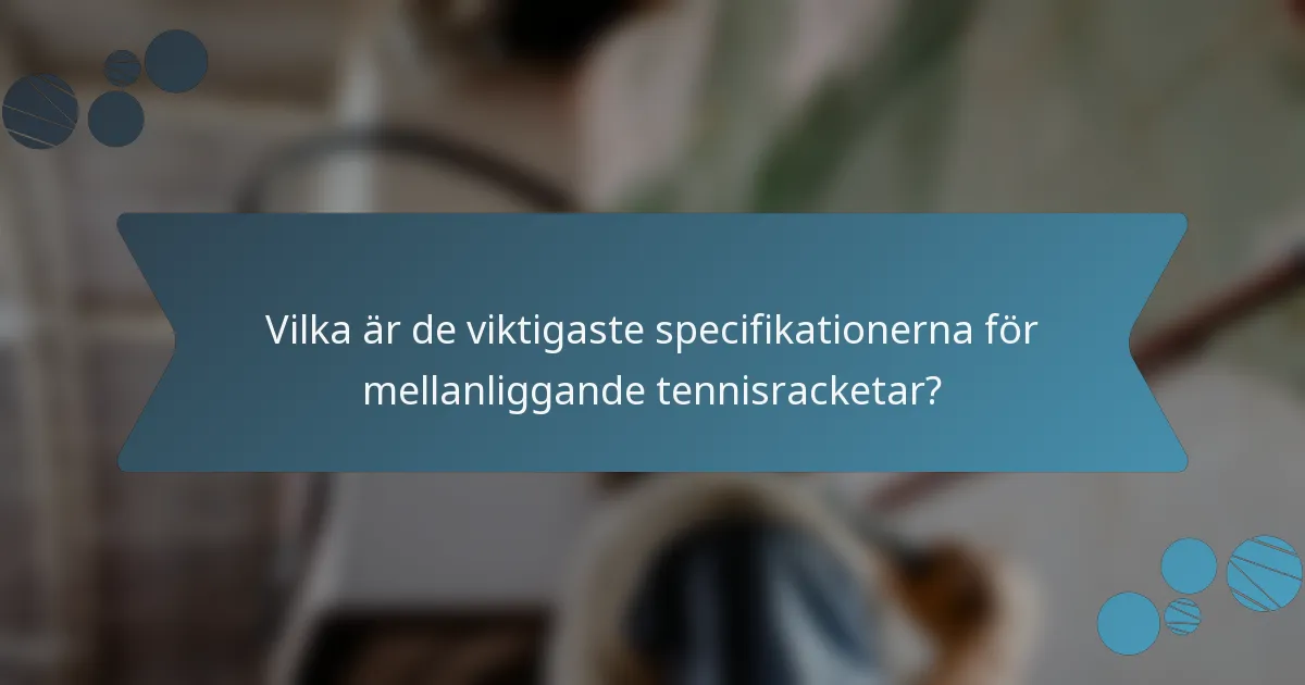 Vilka är de viktigaste specifikationerna för mellanliggande tennisracketar?