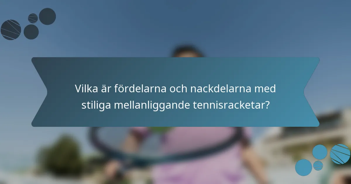 Vilka är fördelarna och nackdelarna med stiliga mellanliggande tennisracketar?