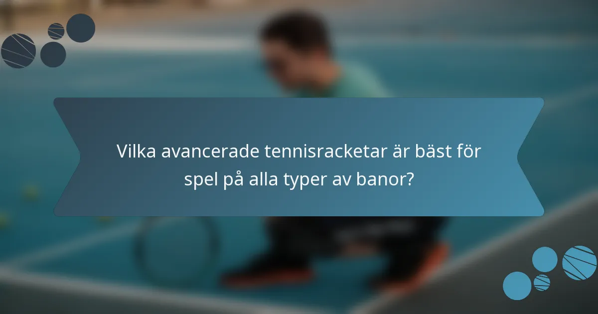 Vilka avancerade tennisracketar är bäst för spel på alla typer av banor?