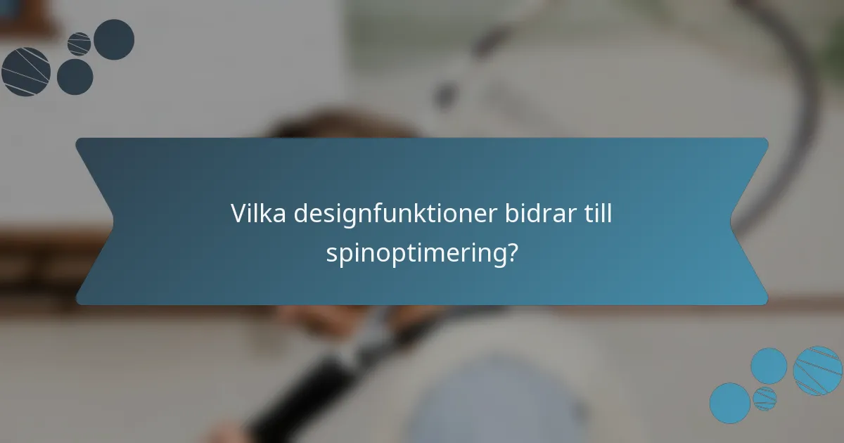 Vilka designfunktioner bidrar till spinoptimering?