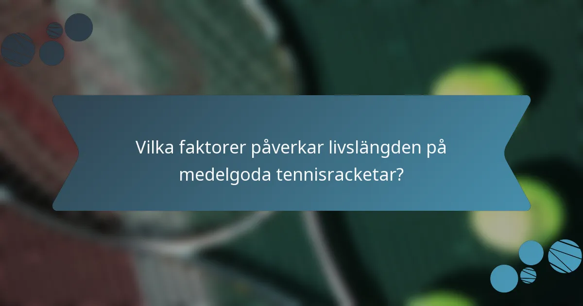 Vilka faktorer påverkar livslängden på medelgoda tennisracketar?