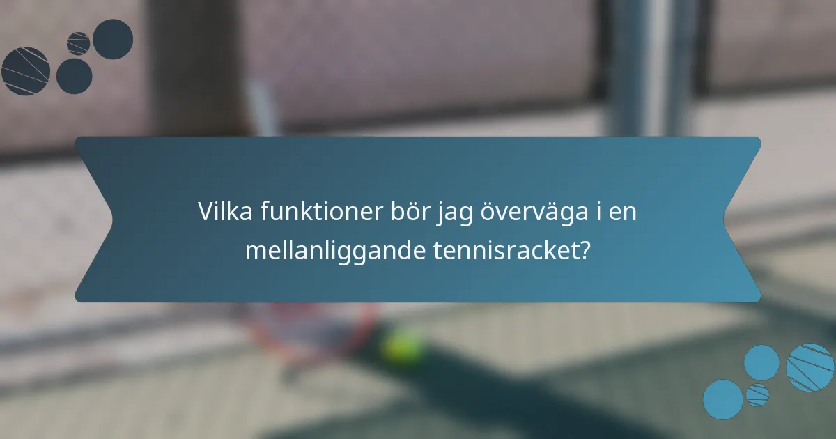 Vilka funktioner bör jag överväga i en mellanliggande tennisracket?