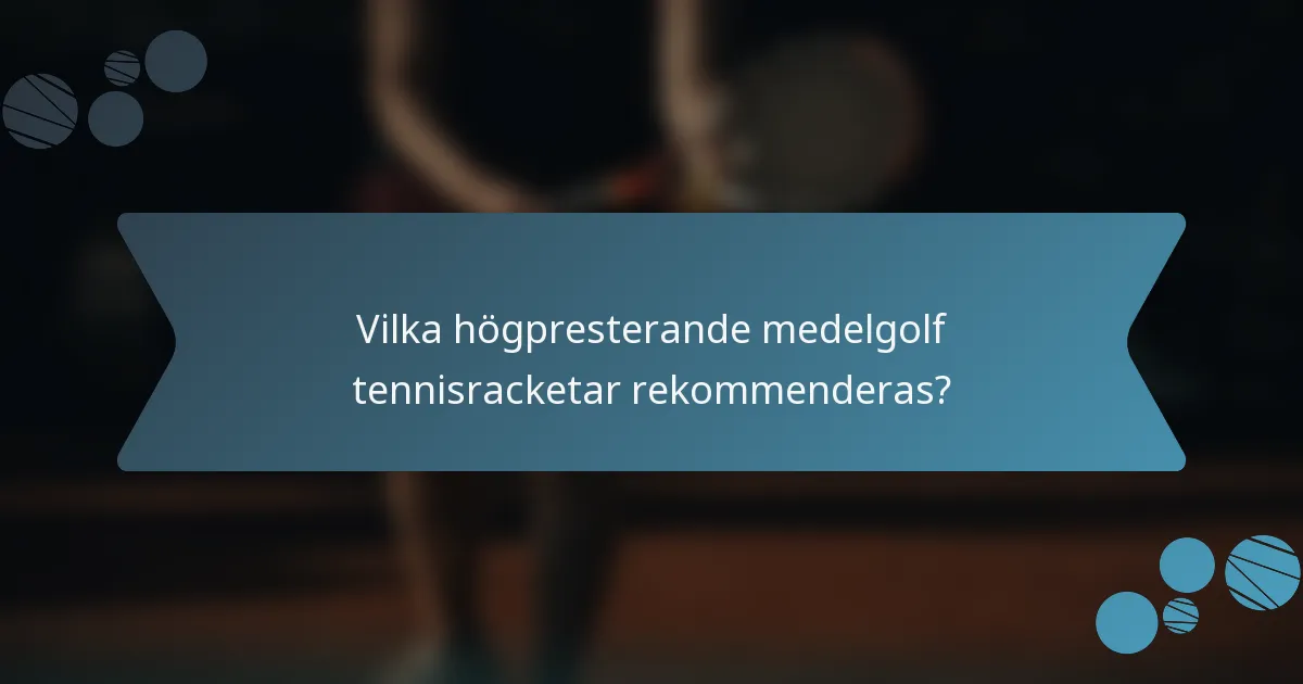 Vilka högpresterande medelgolf tennisracketar rekommenderas?