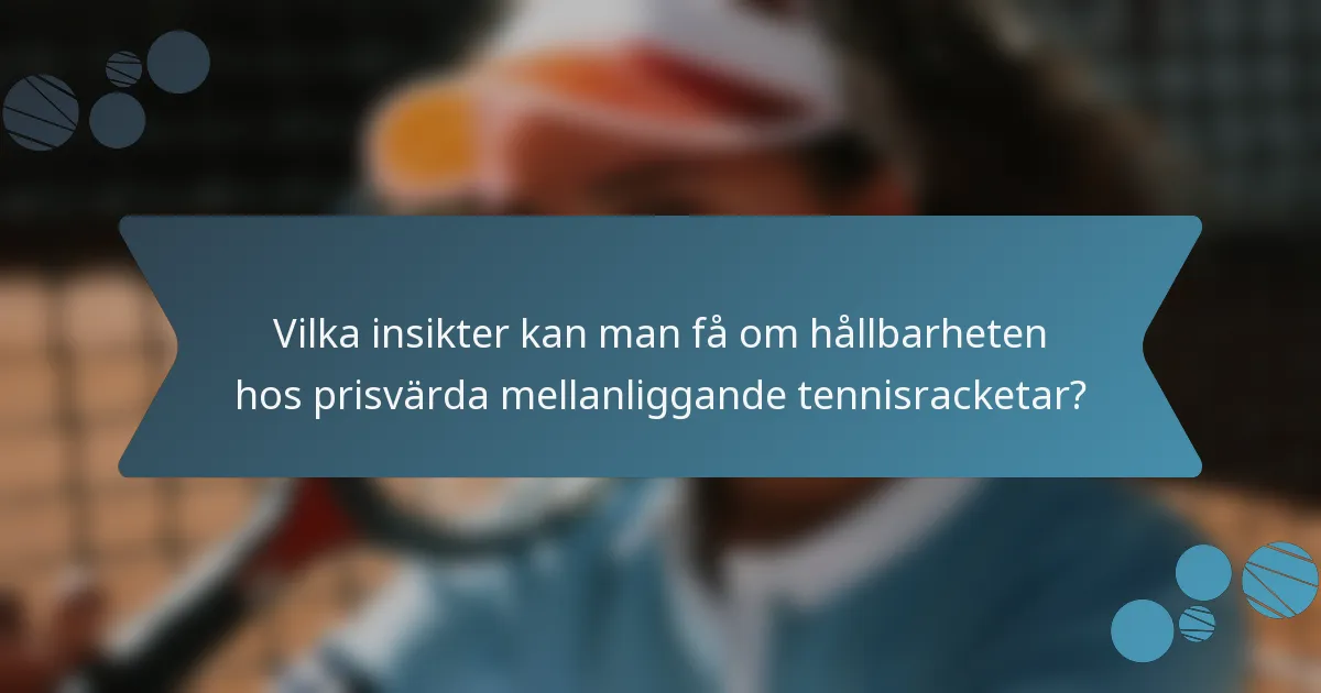 Vilka insikter kan man få om hållbarheten hos prisvärda mellanliggande tennisracketar?