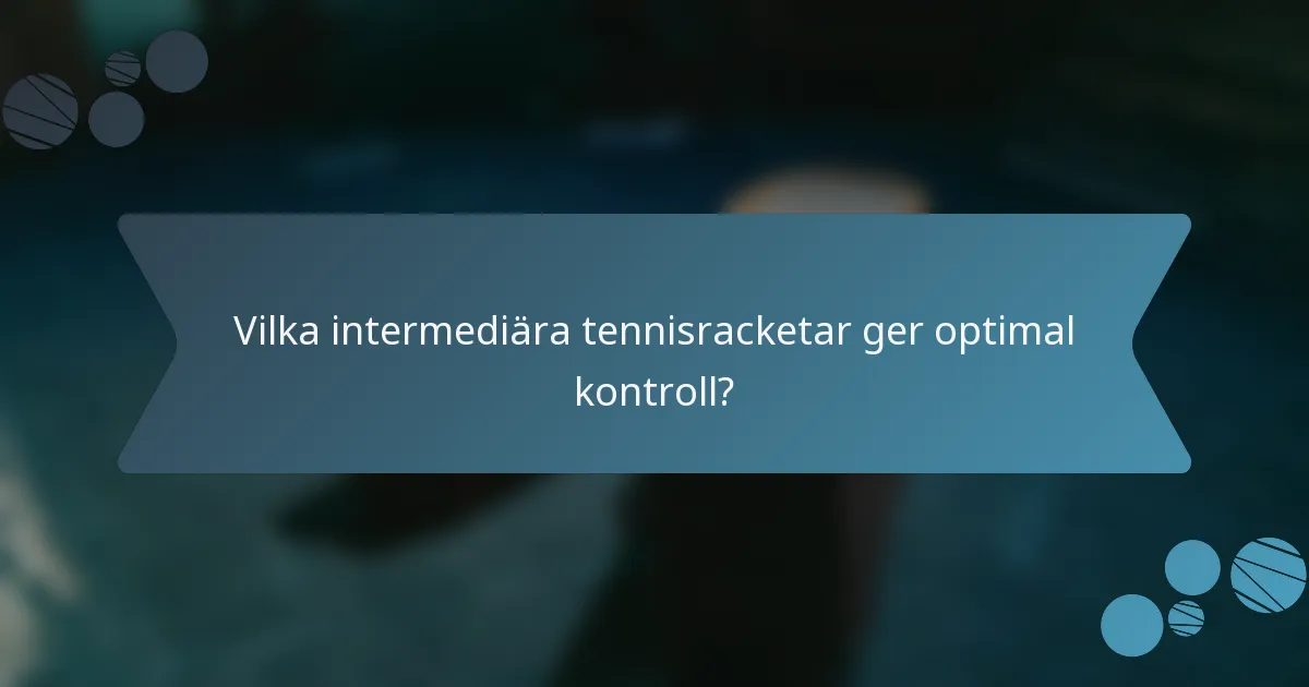Vilka intermediära tennisracketar ger optimal kontroll?