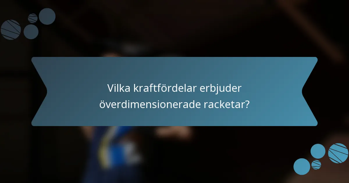 Vilka kraftfördelar erbjuder överdimensionerade racketar?
