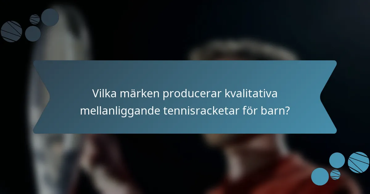 Vilka märken producerar kvalitativa mellanliggande tennisracketar för barn?