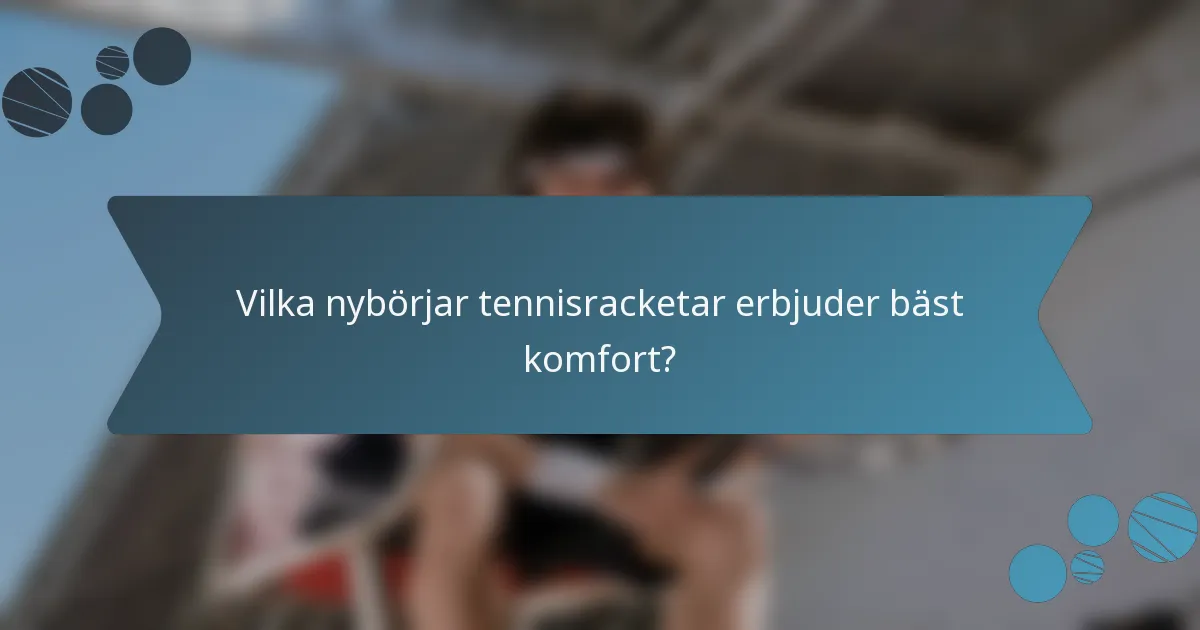 Vilka nybörjar tennisracketar erbjuder bäst komfort?