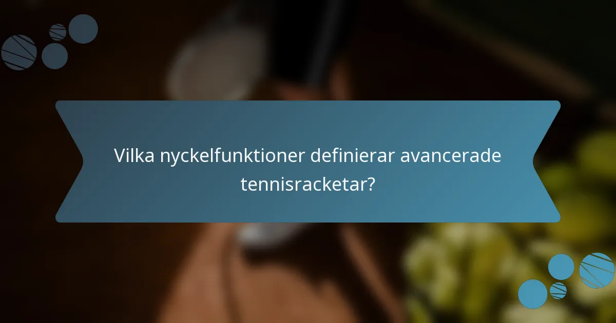 Vilka nyckelfunktioner definierar avancerade tennisracketar?