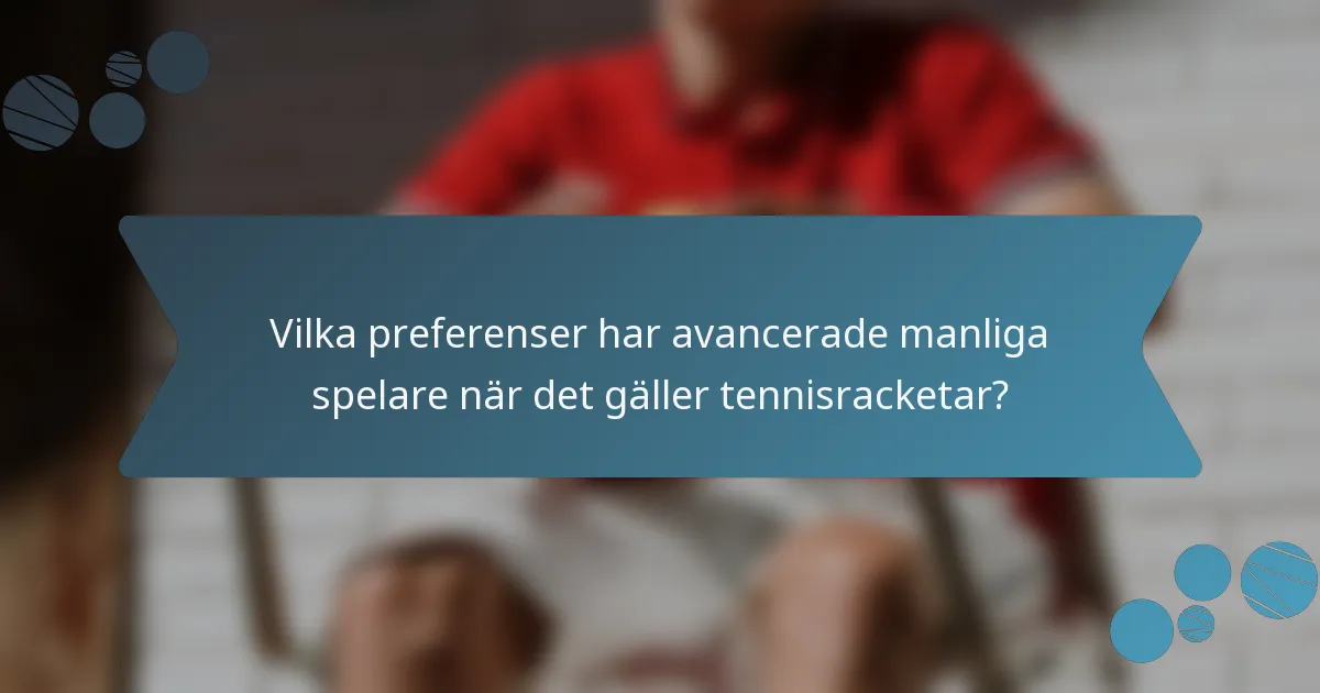 Vilka preferenser har avancerade manliga spelare när det gäller tennisracketar?