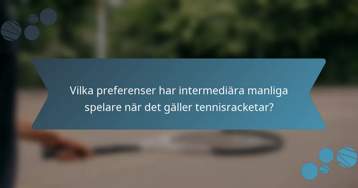 Vilka preferenser har intermediära manliga spelare när det gäller tennisracketar?