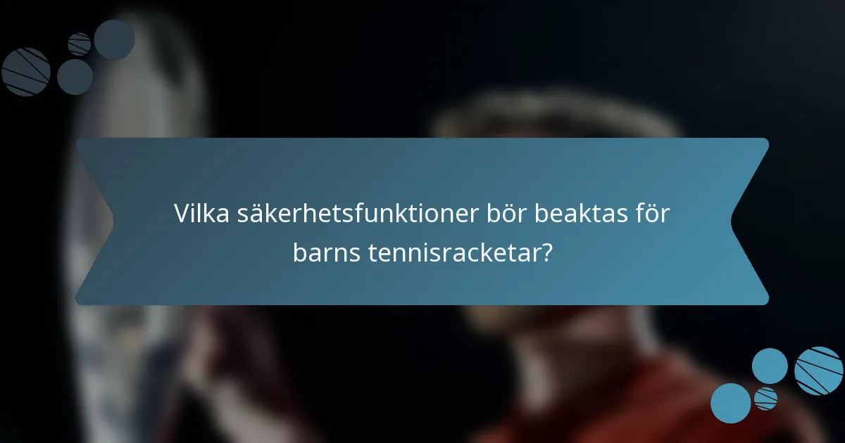 Vilka säkerhetsfunktioner bör beaktas för barns tennisracketar?