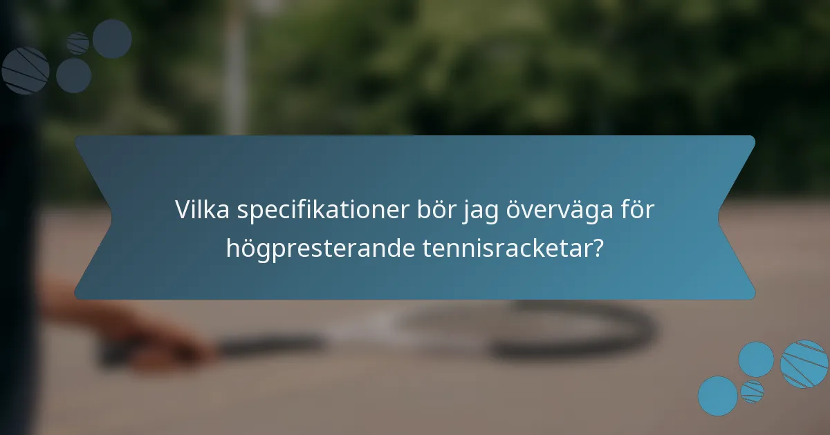 Vilka specifikationer bör jag överväga för högpresterande tennisracketar?