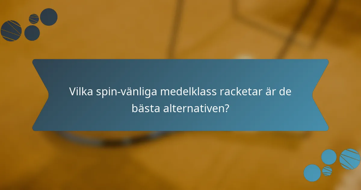 Vilka spin-vänliga medelklass racketar är de bästa alternativen?