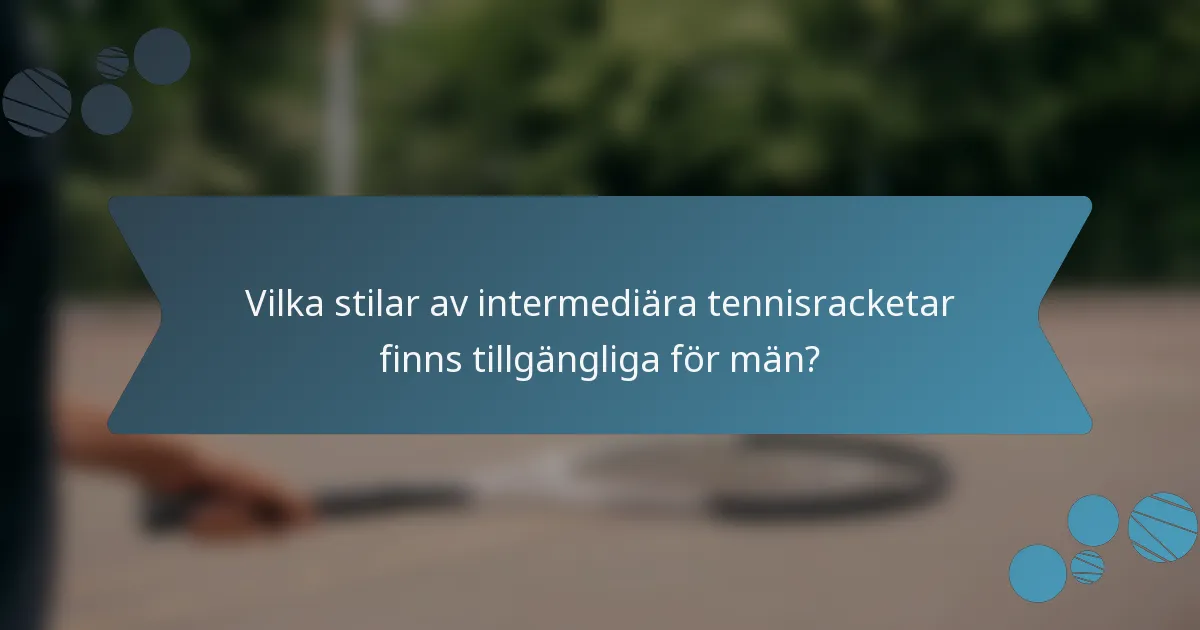 Vilka stilar av intermediära tennisracketar finns tillgängliga för män?