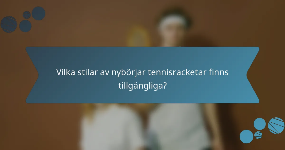 Vilka stilar av nybörjar tennisracketar finns tillgängliga?