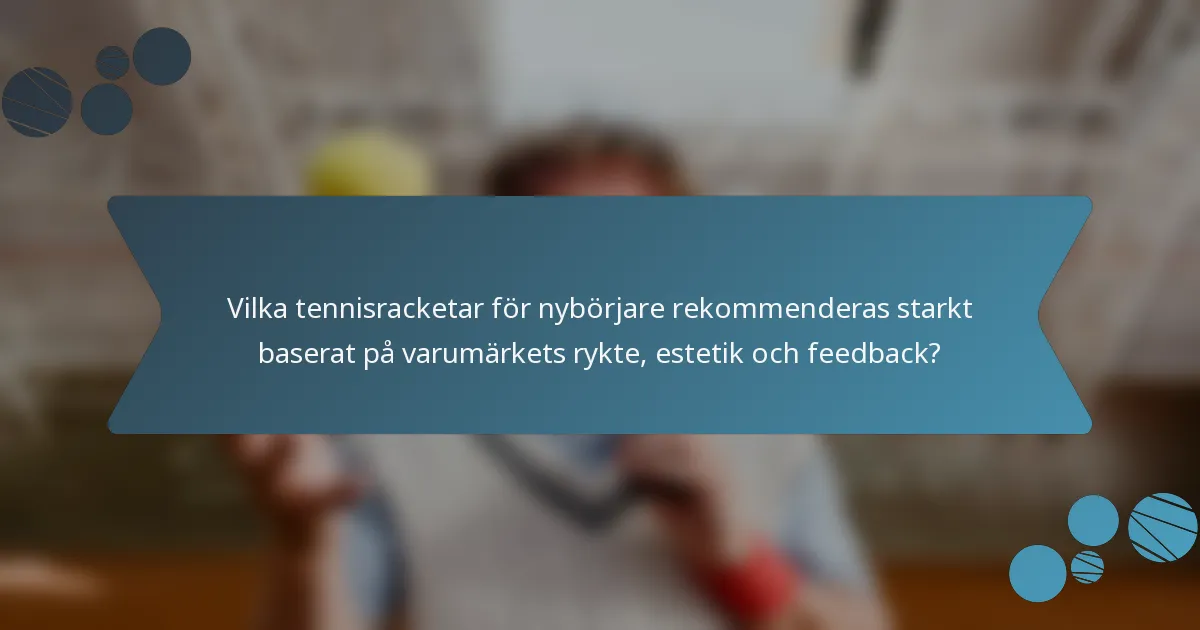 Vilka tennisracketar för nybörjare rekommenderas starkt baserat på varumärkets rykte, estetik och feedback?