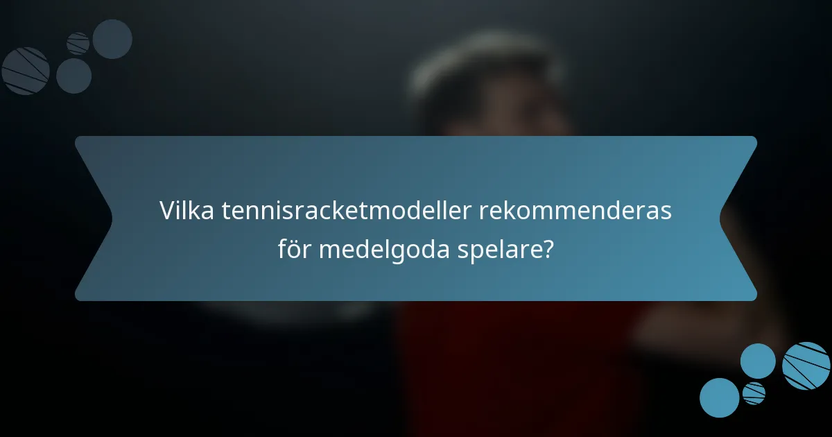 Vilka tennisracketmodeller rekommenderas för medelgoda spelare?