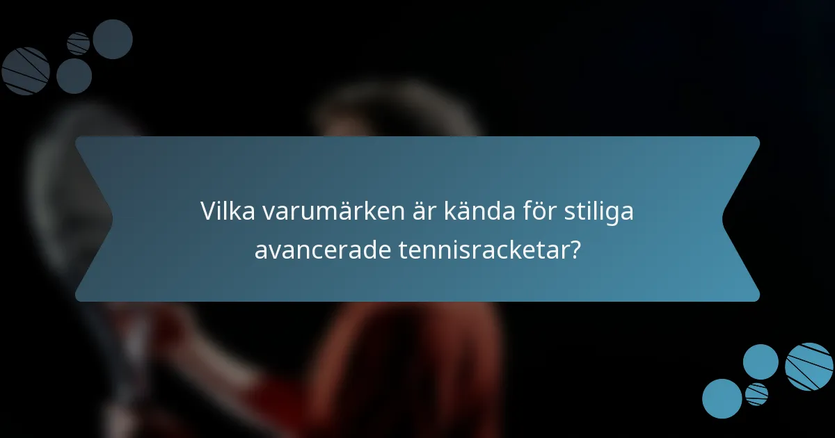 Vilka varumärken är kända för stiliga avancerade tennisracketar?