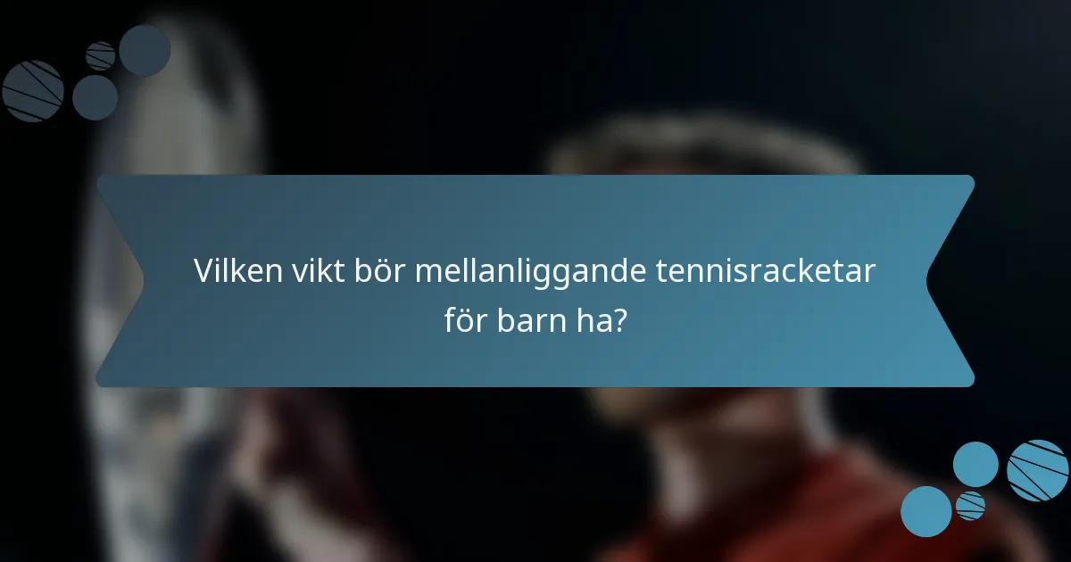 Vilken vikt bör mellanliggande tennisracketar för barn ha?